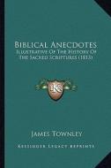 Biblical Anecdotes: Illustrative of the History of the Sacred Scriptures (1813) di James Townley edito da Kessinger Publishing