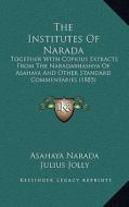 The Institutes of Narada: Together with Copious Extracts from the Naradabhashya of Asahaya and Other Standard Commentaries (1885) di Asahaya Narada edito da Kessinger Publishing