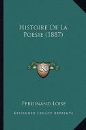 Histoire de La Poesie (1887) di Ferdinand Loise edito da Kessinger Publishing