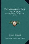 Die Abenteuer Des Kalewiden: Esthnisches Volksmarchen (1875) di Julius Grosse edito da Kessinger Publishing