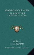 Madagascar and Its Martyrs: A Book for the Young di W. Ellis, J. J. Freeman, D. Johns edito da Kessinger Publishing