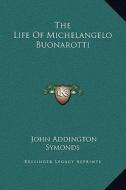The Life of Michelangelo Buonarotti di John Addington Symonds edito da Kessinger Publishing