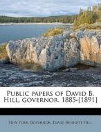 Public Papers Of David B. Hill, Governor di New York Governor, David Bennett Hill edito da Lightning Source Uk Ltd