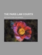 The Paris Law Courts; Sketches of Men and Manners di Books Group edito da Rarebooksclub.com