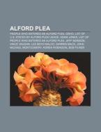 Alford Plea: People Who Entered An Alfor di Source Wikipedia edito da Books LLC, Wiki Series