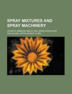 Spray Mixtures And Spray Machinery di U S Government, Spencer Ambrose Beach edito da Rarebooksclub.com