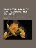 Badminton Library of Sports and Pastimes Volume 16 di Alfred Henry Somerset Beaufort edito da Rarebooksclub.com