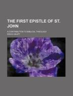 The First Epistle of St. John; A Contribution to Biblical Theology di Erich Haupt edito da Rarebooksclub.com