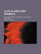Clay Glazes and Enamels; With a Supplement on Crazing, Its Cause and Prevention di Henry R. Griffen edito da Rarebooksclub.com