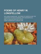 Poems of Henry W. Longfellow; Including Evangeline, the Song of Hiawatha and the Courtship of Miles Standish with Biographical Sketch and Explanatory di Henry Wadsworth Longfellow edito da Rarebooksclub.com