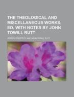 The Theological and Miscellaneous Works. Ed. with Notes by John Towill Rutt Volume 4 di Joseph Priestley edito da Rarebooksclub.com