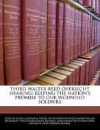 Third Walter Reed Oversight Hearing: Keeping The Nation\'s Promise To Our Wounded Soldiers edito da Bibliogov