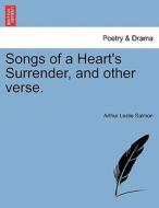 Songs of a Heart's Surrender, and other verse. di Arthur Leslie Salmon edito da British Library, Historical Print Editions