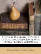 Histoire Universelle, Depuis Le Commencement Du Monde Jusqu'a Present, Volume 16... di Guillaume-thomas-francois Raynal edito da Nabu Press