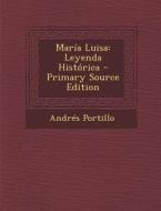 Maria Luisa: Leyenda Historica di Andres Portillo edito da Nabu Press