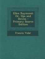 Ellen Raymond; Or, Ups and Downs di Francis Vidal edito da Nabu Press
