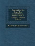 Geschichte Des Deutschen Journalismus, Erster Theil di Robert Eduard Prutz edito da Nabu Press