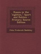 Russia in the 'Eighties, ': Sport and Politics di John Frederick Baddeley edito da Nabu Press