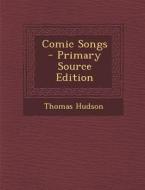 Comic Songs - Primary Source Edition di Thomas Hudson edito da Nabu Press