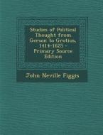 Studies of Political Thought from Gerson to Grotius, 1414-1625 di John Neville Figgis edito da Nabu Press