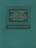 History of Hampshire County, West Virginia: From Its Earliest Settlement to the Present di Howard Llewellyn Swisher, Hugh Maxwell edito da Nabu Press