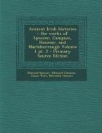 Ancient Irish Histories: The Works of Spencer, Campion, Hanmer, and Marleburrough Volume 1 PT. 2 di Edmund Spenser, Edmund Campion, James Ware edito da Nabu Press