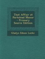 That Affair at Portstead Manor - Primary Source Edition di Gladys Edson Locke edito da Nabu Press