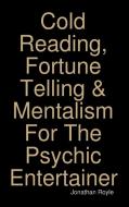 Cold Reading, Fortune Telling & Mentalism For The Psychic Entertainer di Jonathan Royle edito da LULU PR