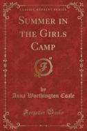 Summer In The Girls Camp (classic Reprint) di Anna Worthington Coale edito da Forgotten Books