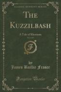 The Kuzzilbash, Vol. 1 Of 3 di James Baillie Fraser edito da Forgotten Books