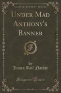 Under Mad Anthony's Banner (classic Reprint) di James Ball Naylor edito da Forgotten Books
