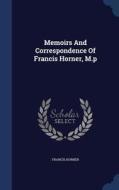 Memoirs And Correspondence Of Francis Horner, M.p di Francis Horner edito da Sagwan Press