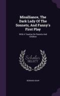 Misalliance, The Dark Lady Of The Sonnets, And Fanny's First Play di Bernard Shaw edito da Palala Press
