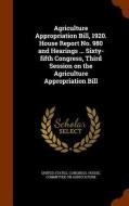 Agriculture Appropriation Bill, 1920. House Report No. 980 And Hearings ... Sixty-fifth Congress, Third Session On The Agriculture Appropriation Bill edito da Arkose Press