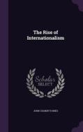 The Rise Of Internationalism di John Culbert Faries edito da Palala Press
