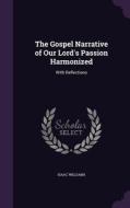 The Gospel Narrative Of Our Lord's Passion Harmonized di Isaac Williams edito da Palala Press