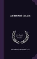 A First Book In Latin di Harold North Fowler, Hiram Tuell edito da Palala Press