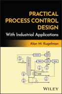 Practical Process Control Design With Industrial A Pplications di Alan M Kugelman edito da WILEY