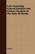 Laws Governing General Elections and Primary Elections in the State of Florida di Various edito da Sims Press