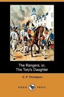 The Rangers; Or, The Tory\'s Daughter (dodo Press) di D P Thompson edito da Dodo Press