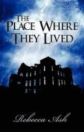 The Place Where They Lived di Rebecca Ash edito da Publishamerica