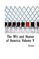 The Wit And Humor Of America Volume V di Various, Marshall Pinckney Wilder edito da Bibliolife