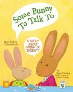 Some Bunny to Talk to: A Story about Going to Therapy di Cheryl Sterling, Paola Conte, Larissa Labay edito da MAGINATION PR