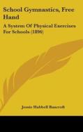 School Gymnastics, Free Hand: A System of Physical Exercises for Schools (1896) di Jessie Hubbell Bancroft edito da Kessinger Publishing