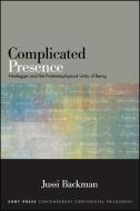 Complicated Presence: Heidegger and the Postmetaphysical Unity of Being di Jussi Backman edito da State University of New York Press