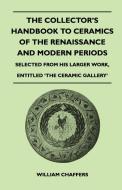 The Collector's Handbook to Ceramics of the Renaissance and Modern Periods - Selected from His Larger Work, Entitled 'Th di William Chaffers edito da Watson Press