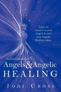 An Introduction to Angels & Angelic Healing: Learn to Connect to Your Angels & Start Your Angelic Healing Today... di Jodi Cross edito da AUTHORHOUSE