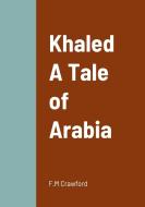 Khaled  A Tale of Arabia di F. M Crawford edito da Lulu.com