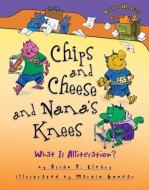 Chips and Cheese and Nana's Knees: What Is Alliteration? di Brian P. Cleary edito da MILLBROOK PR