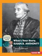 What's Your Story, Susan B. Anthony? di Krystyna Poray Goddu edito da LERNER PUB GROUP